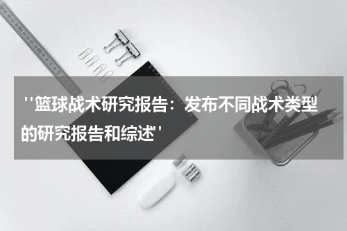  "篮球战术研究报告：发布不同战术类型的研究报告和综述"