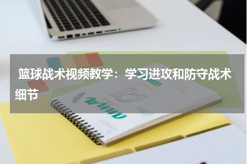  篮球战术视频教学：学习进攻和防守战术细节