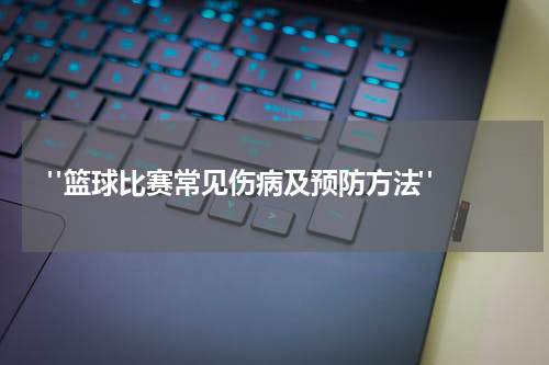  "篮球比赛常见伤病及预防方法" 