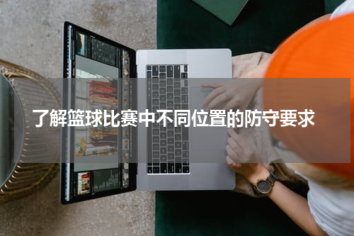  了解篮球比赛中不同位置的防守要求