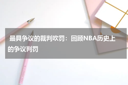  最具争议的裁判吹罚：回顾NBA历史上的争议判罚