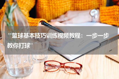  "篮球基本技巧训练视频教程：一步一步教你打球"