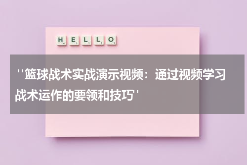  "篮球战术实战演示视频：通过视频学习战术运作的要领和技巧"