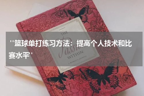  "篮球单打练习方法：提高个人技术和比赛水平"