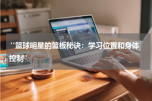  "篮球明星的篮板秘诀：学习位置和身体控制"