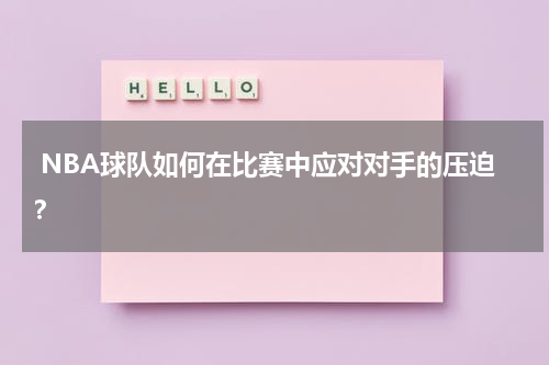  NBA球队如何在比赛中应对对手的压迫？