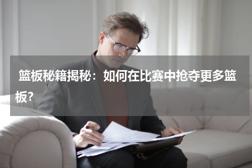  篮板秘籍揭秘：如何在比赛中抢夺更多篮板？