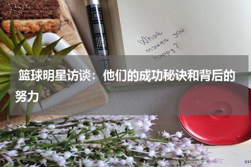  篮球明星访谈：他们的成功秘诀和背后的努力