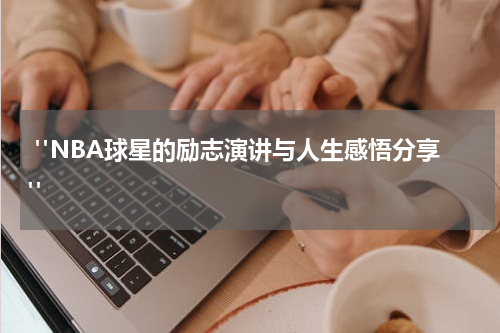  "NBA球星的励志演讲与人生感悟分享"