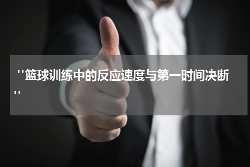  "篮球训练中的反应速度与第一时间决断"