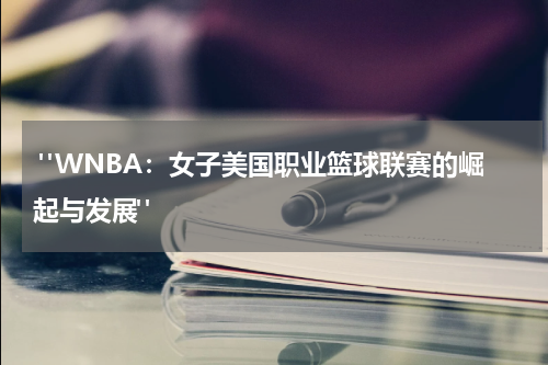  "WNBA：女子美国职业篮球联赛的崛起与发展"