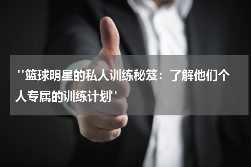  "篮球明星的私人训练秘笈：了解他们个人专属的训练计划"