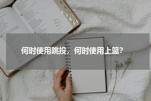  何时使用跳投，何时使用上篮？