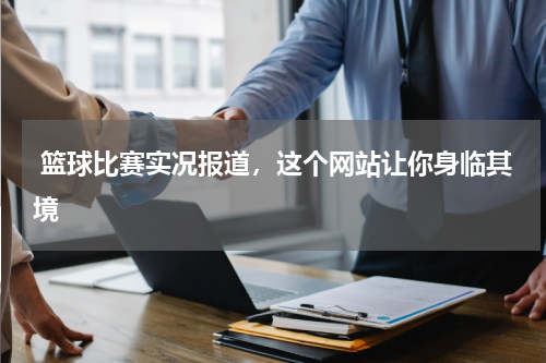  篮球比赛实况报道，这个网站让你身临其境