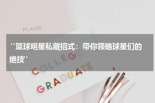  "篮球明星私藏招式：带你领略球星们的绝技"
