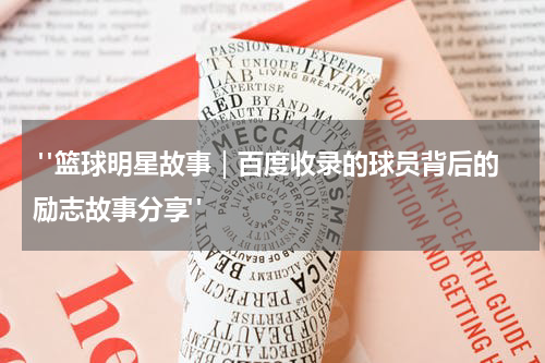  "篮球明星故事｜百度收录的球员背后的励志故事分享"