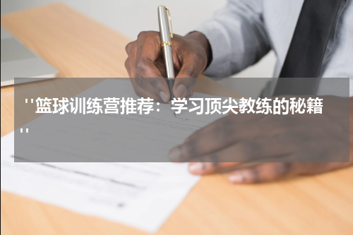  "篮球训练营推荐：学习顶尖教练的秘籍"