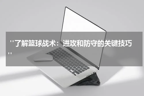  "了解篮球战术：进攻和防守的关键技巧"
