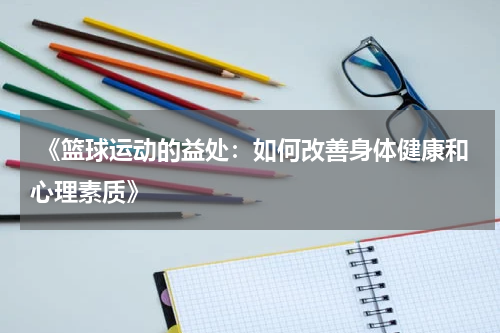  《篮球运动的益处：如何改善身体健康和心理素质》