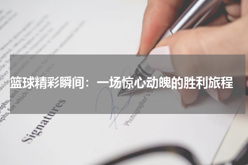  篮球精彩瞬间：一场惊心动魄的胜利旅程