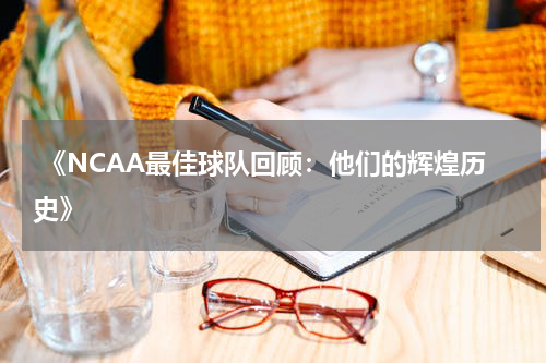  《NCAA最佳球队回顾：他们的辉煌历史》