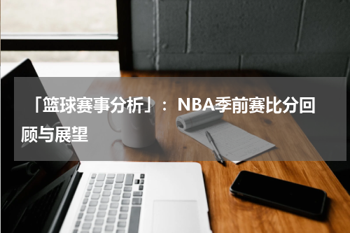  「篮球赛事分析」：NBA季前赛比分回顾与展望