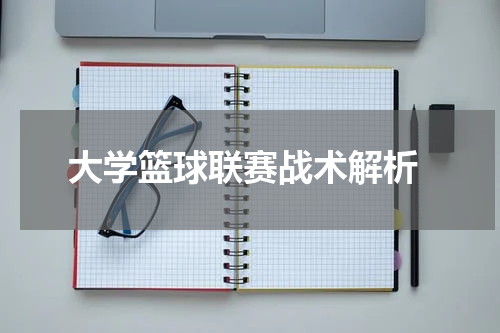  大学篮球联赛战术解析