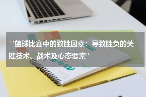  "篮球比赛中的致胜因素：导致胜负的关键技术、战术及心态要素"