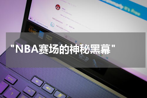  "NBA赛场的神秘黑幕"