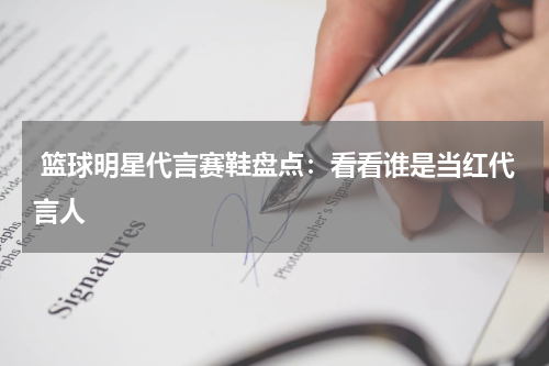 篮球明星代言赛鞋盘点：看看谁是当红代言人