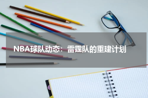  NBA球队动态：雷霆队的重建计划