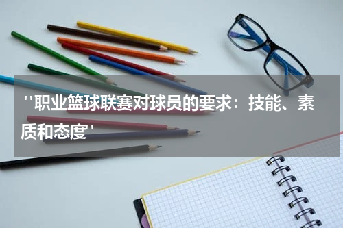  "职业篮球联赛对球员的要求：技能、素质和态度"
