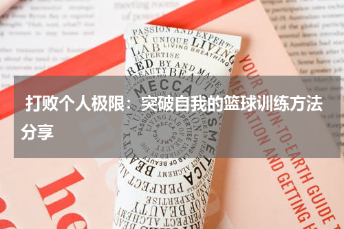  打败个人极限：突破自我的篮球训练方法分享