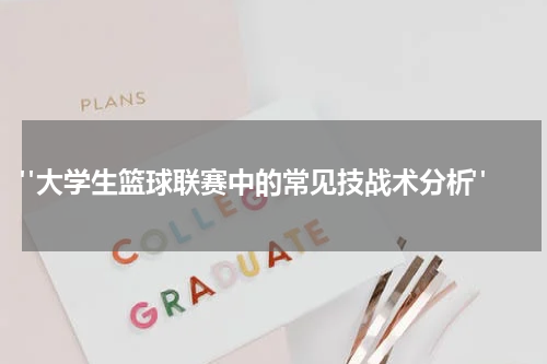  "大学生篮球联赛中的常见技战术分析"