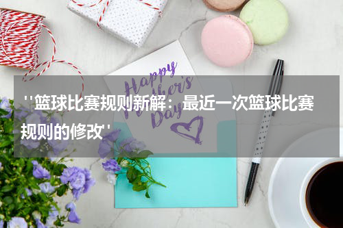  "篮球比赛规则新解：最近一次篮球比赛规则的修改"