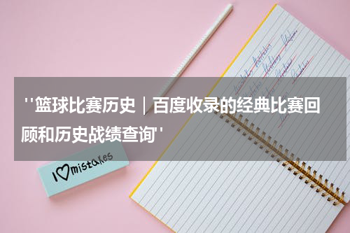  "篮球比赛历史｜百度收录的经典比赛回顾和历史战绩查询"