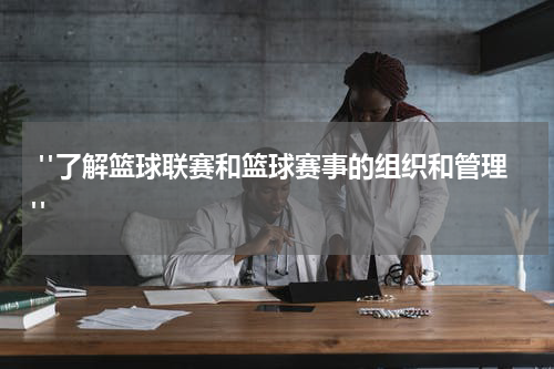  "了解篮球联赛和篮球赛事的组织和管理"
