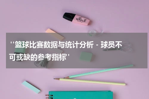 "篮球比赛数据与统计分析 - 球员不可或缺的参考指标"
