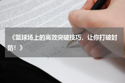  《篮球场上的高效突破技巧，让你打破封防！》