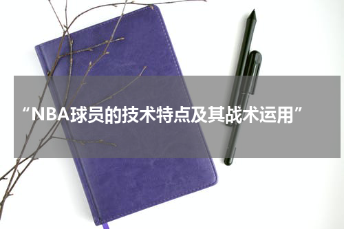  “NBA球员的技术特点及其战术运用”