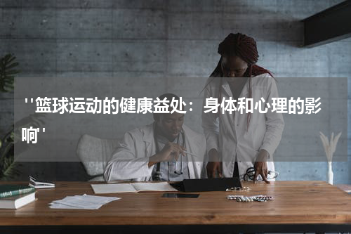  "篮球运动的健康益处：身体和心理的影响"