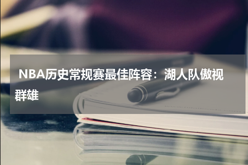  NBA历史常规赛最佳阵容：湖人队傲视群雄