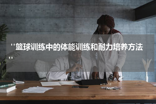  "篮球训练中的体能训练和耐力培养方法"