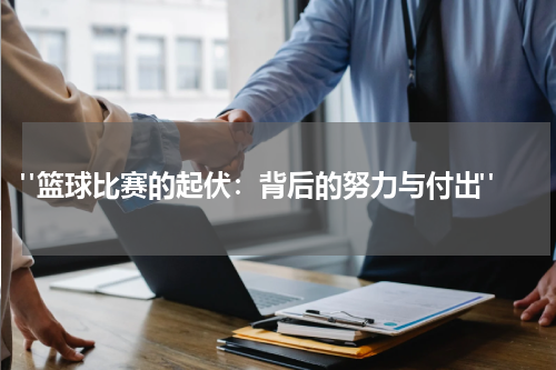  "篮球比赛的起伏：背后的努力与付出"