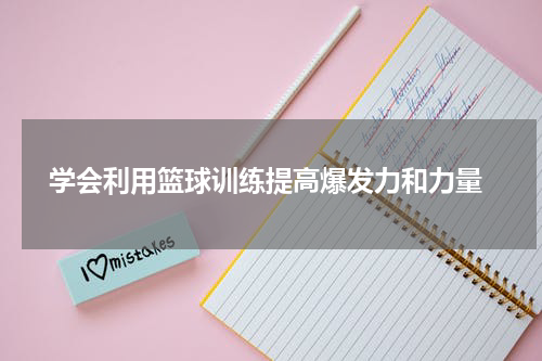  学会利用篮球训练提高爆发力和力量