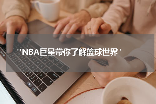  "NBA巨星带你了解篮球世界"