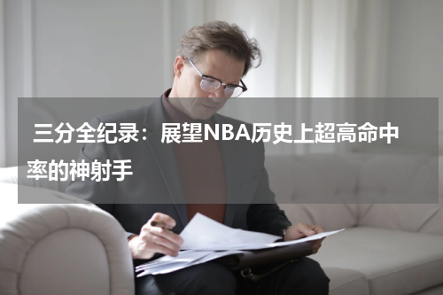  三分全纪录：展望NBA历史上超高命中率的神射手