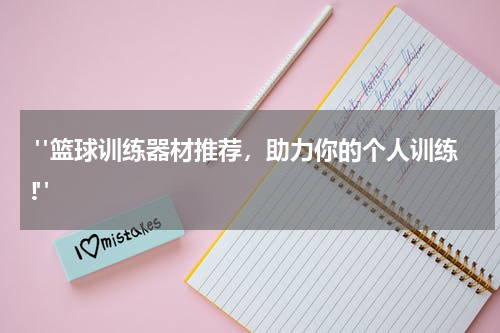  "篮球训练器材推荐，助力你的个人训练!"