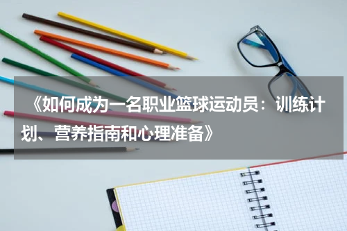  《如何成为一名职业篮球运动员：训练计划、营养指南和心理准备》