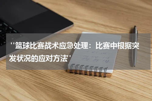  "篮球比赛战术应急处理：比赛中根据突发状况的应对方法"